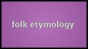 Folk Etymology (In English and Elsewhere) 75 Folk01