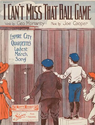 Joe Cooper and George Moriarity. “I Can’t Miss That Ball Game.” New York: Harry Cooper Music Pub. Co., 1910