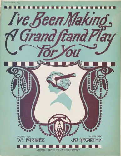 Jos. McCarthy and William Farmer. “I’ve Been Making a Grandstand Play for You.” New York: Jerome H. Remick & Co., 1911