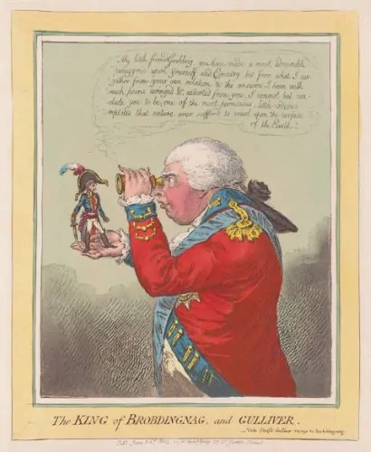 James Gillray, The King of Brobdingnag, and Gulliver, 1803. “My little friend . . . I cannot but conclude you to be one of the pernicious, little-odious-reptiles that nature ever suffer’d to crawl upon the surface of the Earth”, says the King of Brobdingnang (George III) to Gulliver (Napoleon)